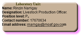  Laboratory Unit: Name: Rinzin Namgay Designation: Livestock Production Officer. Position level: P4 Contact number: 17670634 Email address: rnamgay@moaf.gov.com